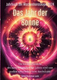 bokomslag 2024 - Das Jahr der Sonne: Die kreative Struktur des numerologischen 8er Jahres wird vom großen universellen Licht durchstrahlt.