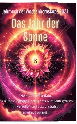 bokomslag 2024 - Das Jahr der Sonne: Die kreative Struktur des numerologischen 8er Jahres wird vom großen universellen Licht durchstrahlt.