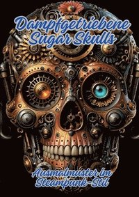 bokomslag Dampfgetriebene Sugar Skulls: Ausmalmuster im Steampunk-Stil