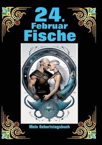 bokomslag 24. Februar, mein Geburtstag: Geboren im Zeichen der Fische. Meine Eigenschaften und Charakterzüge, meine Stärken und Schwächen, meine Geburtstagsbe