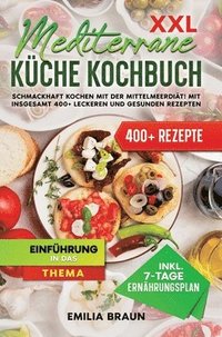 bokomslag XXL Mediterrane Küche Kochbuch: Schmackhaft Kochen mit der Mittelmeerdiät! Mit insgesamt 400+ leckeren und gesunden Rezepten