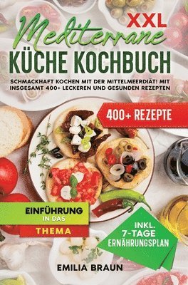 Emilia Braun - XXL Mediterrane Küche Kochbuch: Schmackhaft Kochen mit der Mittelmeerdiät! Mit insgesamt 400+ leckeren und gesunden Rezepten, Inbunden