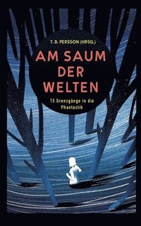 bokomslag Am Saum der Welten: 15 Grenzgänge in die Phantastik - Kurzgeschichten aus den Genres Science-Fiction, Fantasy, Horror und New Weird