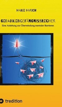 bokomslag Gedankengefängnisbrecher: Eine Anleitung zur Überwindung mentaler Barrieren.