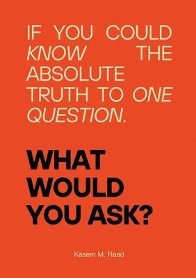 bokomslag What Would You Ask?: If You Could Know the Absolute Truth to One Question.