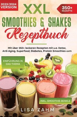 XXL Smoothies & Shakes Rezeptbuch: Mit über 350+ leckeren Rezepten mit u.a. Detox, Anti-Aging, Superfood, Diabetes, Protein Smoothies uvm. 1