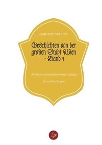 bokomslag Geschichten von der großen Stadt Wien - Band 1: 24 historische Miniaturen vom Anfang bis zu Prinz Eugen