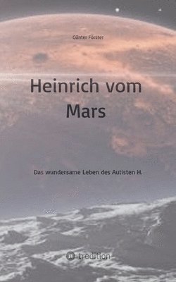 bokomslag Heinrich vom Mars: Das wundersame Leben des Autisten H.