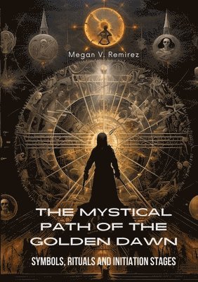 bokomslag The Mystical Path of the Golden Dawn: Symbols, Rituals and Initiation Stages