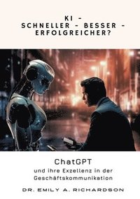 bokomslag KI - Schneller - Besser - Erfolgreicher?: ChatGPT und ihre Exzellenz in der Geschäftskommunikation