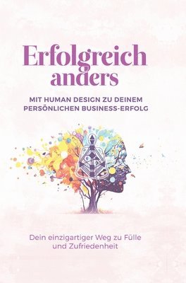 bokomslag Erfolgreich anders - Mit Human Design zu deinem persönlichen Business-Erfolg: Dein einzigartiger Weg zu Fülle und Zufriedenheit