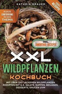 bokomslag XXL Wildpflanzen Kochbuch: Mit über 120+ leckeren Wildpflanzen Rezepten mit u.a. Salate, Suppen, Beilagen, Desserts, Saucen uvm.