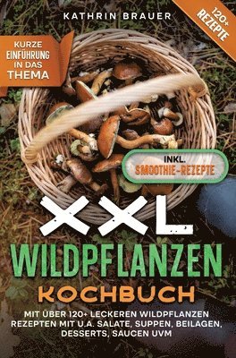 XXL Wildpflanzen Kochbuch: Mit über 120+ leckeren Wildpflanzen Rezepten mit u.a. Salate, Suppen, Beilagen, Desserts, Saucen uvm. 1