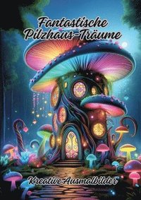 bokomslag Fantastische Pilzhaus-Träume: Kreative Ausmalbilder
