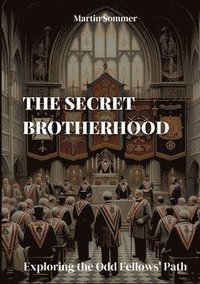 bokomslag The Secret Brotherhood: Exploring the Odd Fellows' Path