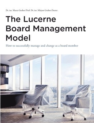 bokomslag The Lucerne Board Management Model - the legally sound reference model with 31 illustrations and lots of food for thought to be deepened in management