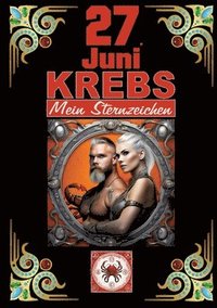 bokomslag 27.Juni, mein Geburtstag: Geboren im Zeichen des Krebs's. Meine Eigenschaften und Charakterzüge, meine Stärken und Schwächen, meine Geburtstagsbegleit