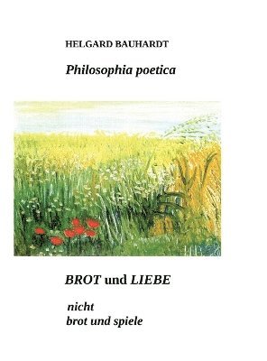 Helgard Bauhardt - Brot und Liebe, nicht Brot und Spiele, Inbunden