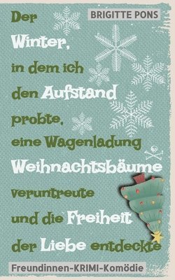 bokomslag Der Winter, in dem ich den Aufstand probte, eine Wagenladung Weihnachtsbäume veruntreute und die Freiheit der Liebe entdeckte: Freundinnen-Krimi-Komöd