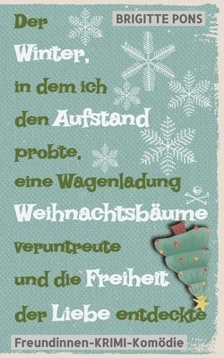 Brigitte Pons - Der Winter, in dem ich den Aufstand probte, eine Wagenladung Weihnachtsbäume veruntreute und die Freiheit der Liebe entdeckte: Freundinnen-Krimi-Komöd, Häftad