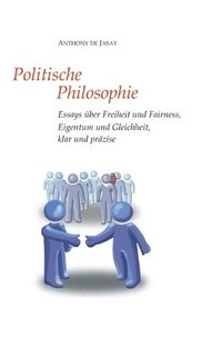 bokomslag Politische Philosophie: Essays über Freiheit und Fairness, Eigentum und Gleichheit, klar und präzise