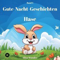 bokomslag Gute-Nacht-Geschichten - Hase: 8 fantasievolle Geschichten über Hasen mit ansprechenden Zeichnungen. Ideal zum Vorlesen oder Lesen lernen. Band 3
