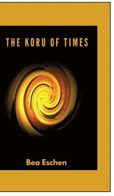 bokomslag The Koru of Times: A multi-generational New Zealand novel of M&#257;ori heritage, Love, Loss, and the Resilience of the Human Spirit