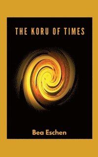 bokomslag The Koru of Times: A multi-generational New Zealand novel of M&#257;ori heritage, Love, Loss, and the Resilience of the Human Spirit