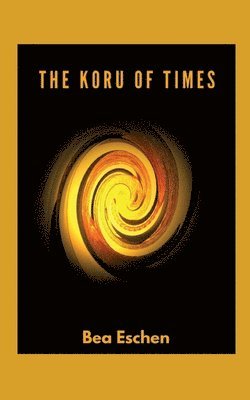 bokomslag The Koru of Times: A multi-generational New Zealand novel of M&#257;ori heritage, Love, Loss, and the Resilience of the Human Spirit