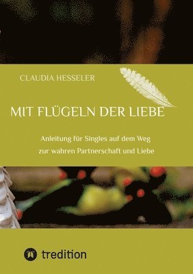 Claudia Hesseler - Ratgeber: Mit Flügeln der Liebe: Anleitung für Singles auf dem Weg zur wahren Partnerschaft und Liebe, Häftad
