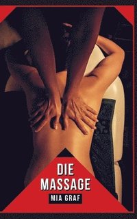 bokomslag Die Massage: Verbotene Erotikgeschichten mit explizitem Sex für Erwachsene