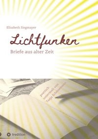 bokomslag Lichtfunken - Zeitreise mit alten Briefen und Fotografien: Briefe aus alter Zeit versetzen dich in eine andere Welt