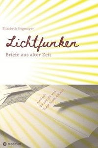 bokomslag Lichtfunken - Zeitreise mit alten Briefen und Fotografien: Briefe aus alter Zeit versetzen dich in eine andere Welt