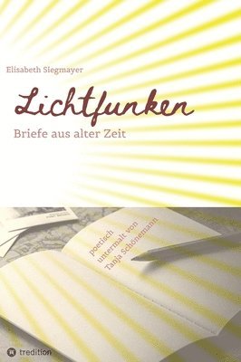 Lichtfunken - Zeitreise mit alten Briefen und Fotografien: Briefe aus alter Zeit versetzen dich in eine andere Welt 1