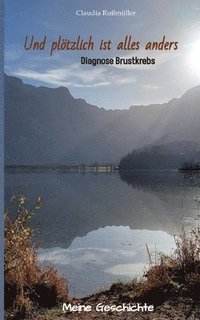 bokomslag Und plötzlich ist alles anders - meine wahre Geschichte mit der Diagnose Brustkrebs
