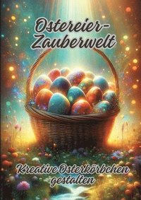 bokomslag Ostereier-Zauberwelt: Kreative Osterkörbchen gestalten