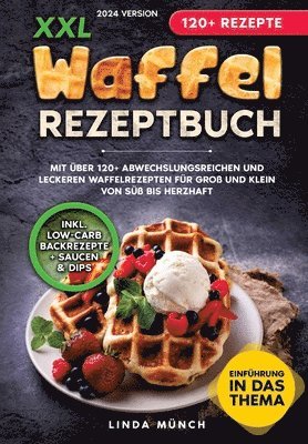 bokomslag XXL Waffel Rezeptbuch: Mit über 120+ abwechslungsreichen und leckeren Waffelrezepten für Groß und Klein von süß bis herzhaft