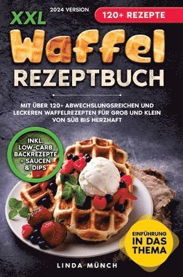 bokomslag XXL Waffel Rezeptbuch: Mit über 120+ abwechslungsreichen und leckeren Waffelrezepten für Groß und Klein von süß bis herzhaft