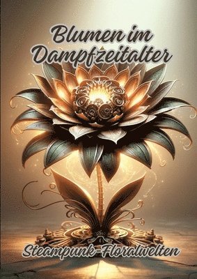 bokomslag Blumen im Dampfzeitalter: Steampunk-Floralwelten