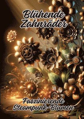 Blühende Zahnräder: Faszinierende Steampunk-Blumen 1