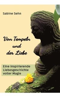 bokomslag Von Tempeln und der Liebe: Eine inspirierende Liebesgeschichte voller Magie - Begleite Christina auf ihrem Abenteuer auf der mystischen 'Insel de