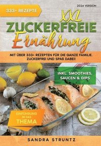 bokomslag XXL Zuckerfreie Ernährung: Mit über 333+ Rezepten für die ganze Familie. Zuckerfrei und Spaß dabei! Inkl. Smoothies, Saucen uvm.