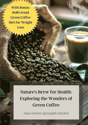 bokomslag Nature's Brew for Health: Exploring the Wonders of Green Coffee: With Bonus: Hollywood Green Coffee Diet for Weight Loss