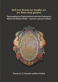 bokomslag Sieh den Krantz der Jungfer an, der ihren Sarg gezieret: Ergänzungsband zum Totenkronenbrauch und seinen Sachzeugen in Altmark und Elb-Havel-Winkel -