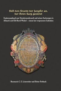 bokomslag Sieh den Krantz der Jungfer an, der ihren Sarg gezieret: Ergänzungsband zum Totenkronenbrauch und seinen Sachzeugen in Altmark und Elb-Havel-Winkel -