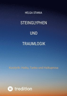 bokomslag steinglyphen und traumlogik: Kurzlyrik Haiku, Tanka und Haikuprosa