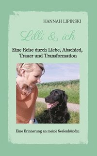 bokomslag Lilli & ich - Eine Erinnerung an meine Seelenhündin: Eine Reise durch Liebe, Abschied, Trauer und Transformation - eine berührende Erzählung über Lieb