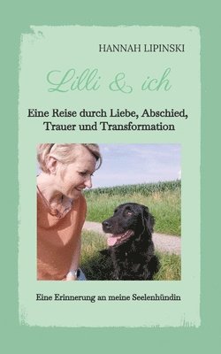 bokomslag Lilli & ich - Eine Erinnerung an meine Seelenhündin: Eine Reise durch Liebe, Abschied, Trauer und Transformation - eine berührende Erzählung über Lieb