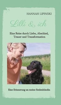 bokomslag Lilli & ich - Eine Erinnerung an meine Seelenhündin: Eine Reise durch Liebe, Abschied, Trauer und Transformation - eine berührende Erzählung über Lieb