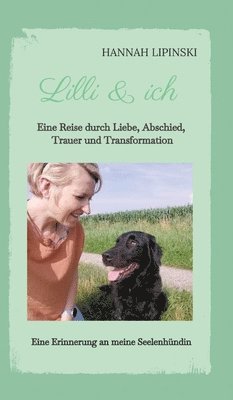 Hannah Lipinski - Lilli & ich - Eine Erinnerung an meine Seelenhündin: Eine Reise durch Liebe, Abschied, Trauer und Transformation - eine berührende Erzählung über Lieb, Inbunden